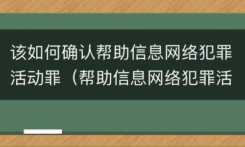 该如何确认帮助信息网络犯罪活动罪（帮助信息网络犯罪活动罪需要什么证据）