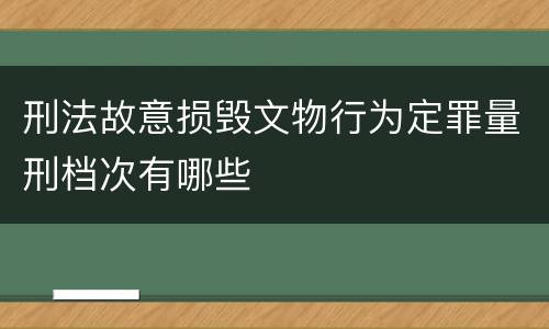 刑法故意损毁文物行为定罪量刑档次有哪些