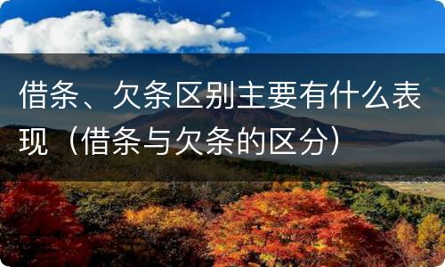 借条、欠条区别主要有什么表现（借条与欠条的区分）