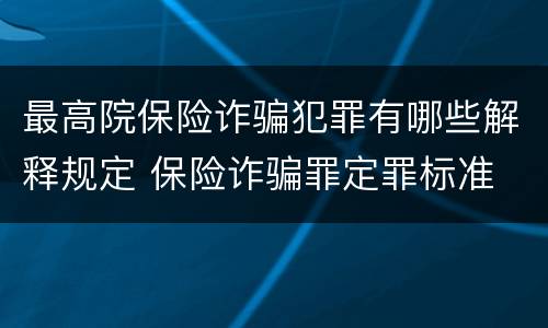 最高院保险诈骗犯罪有哪些解释规定 保险诈骗罪定罪标准