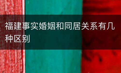 福建事实婚姻和同居关系有几种区别