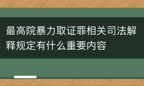 最高院暴力取证罪相关司法解释规定有什么重要内容