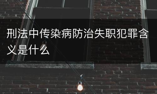 刑法中传染病防治失职犯罪含义是什么