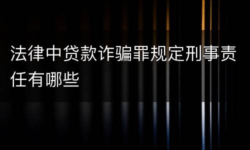 法律中贷款诈骗罪规定刑事责任有哪些