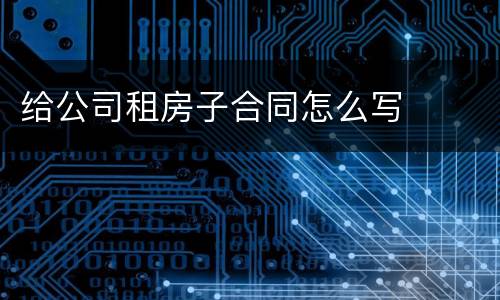 给公司租房子合同怎么写