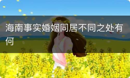 海南事实婚姻同居不同之处有何