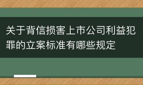 关于背信损害上市公司利益犯罪的立案标准有哪些规定