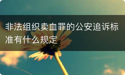 非法组织卖血罪的公安追诉标准有什么规定