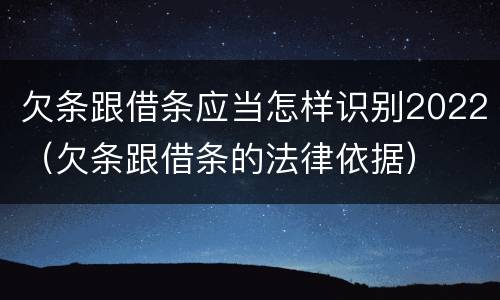 欠条跟借条应当怎样识别2022（欠条跟借条的法律依据）