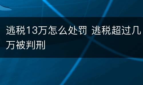逃税13万怎么处罚 逃税超过几万被判刑