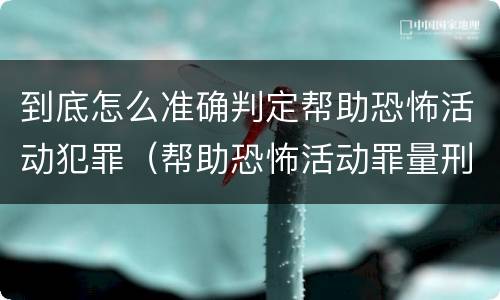 到底怎么准确判定帮助恐怖活动犯罪（帮助恐怖活动罪量刑）
