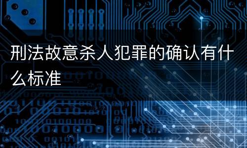 刑法故意杀人犯罪的确认有什么标准