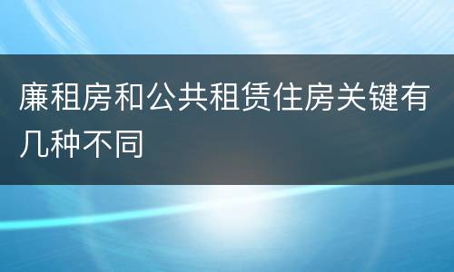 廉租房和公共租赁住房关键有几种不同