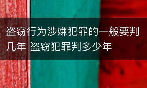 盗窃行为涉嫌犯罪的一般要判几年 盗窃犯罪判多少年