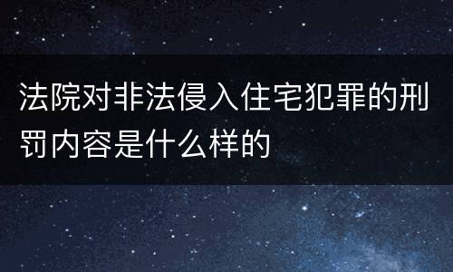 法院对非法侵入住宅犯罪的刑罚内容是什么样的