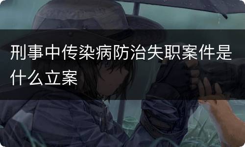 刑事中传染病防治失职案件是什么立案