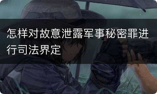 怎样对故意泄露军事秘密罪进行司法界定