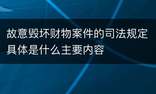 故意毁坏财物案件的司法规定具体是什么主要内容