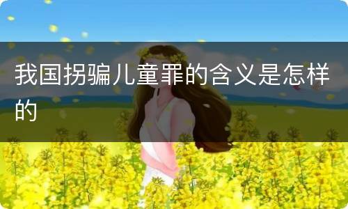 我国拐骗儿童罪的含义是怎样的