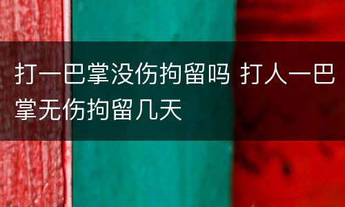 打一巴掌没伤拘留吗 打人一巴掌无伤拘留几天