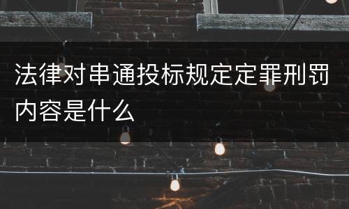 法律对串通投标规定定罪刑罚内容是什么