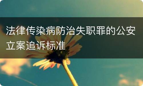 法律传染病防治失职罪的公安立案追诉标准