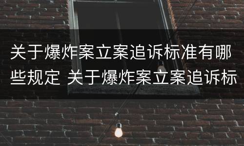 关于爆炸案立案追诉标准有哪些规定 关于爆炸案立案追诉标准有哪些规定呢