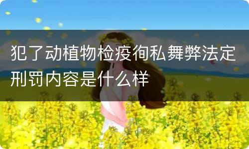 犯了动植物检疫徇私舞弊法定刑罚内容是什么样