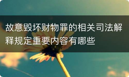 故意毁坏财物罪的相关司法解释规定重要内容有哪些