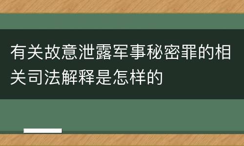 有关故意泄露军事秘密罪的相关司法解释是怎样的