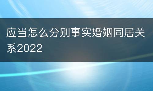 应当怎么分别事实婚姻同居关系2022