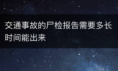 交通事故的尸检报告需要多长时间能出来