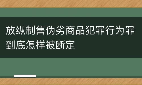 放纵制售伪劣商品犯罪行为罪到底怎样被断定