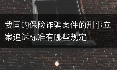 我国的保险诈骗案件的刑事立案追诉标准有哪些规定
