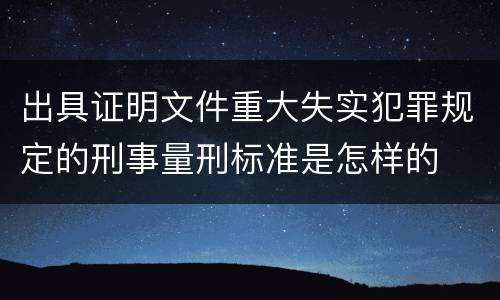 出具证明文件重大失实犯罪规定的刑事量刑标准是怎样的