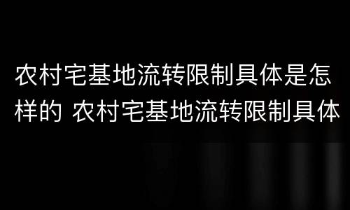 农村宅基地流转限制具体是怎样的 农村宅基地流转限制具体是怎样的规定