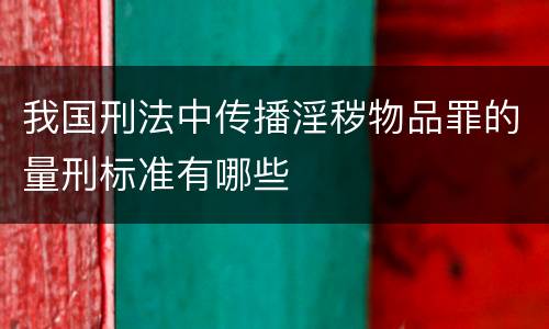 我国刑法中传播淫秽物品罪的量刑标准有哪些