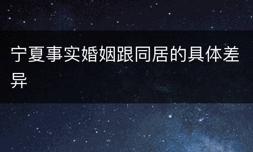 宁夏事实婚姻跟同居的具体差异