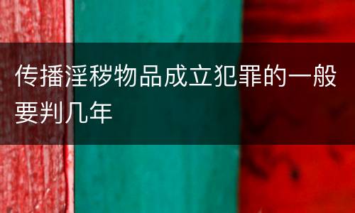 传播淫秽物品成立犯罪的一般要判几年