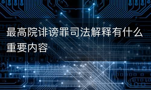 最高院诽谤罪司法解释有什么重要内容