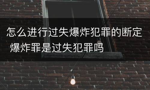 怎么进行过失爆炸犯罪的断定 爆炸罪是过失犯罪吗
