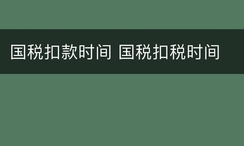 国税扣款时间 国税扣税时间
