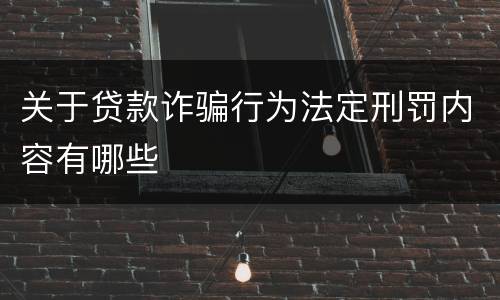 关于贷款诈骗行为法定刑罚内容有哪些