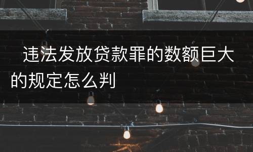   违法发放贷款罪的数额巨大的规定怎么判