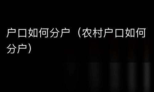 户口如何分户（农村户口如何分户）