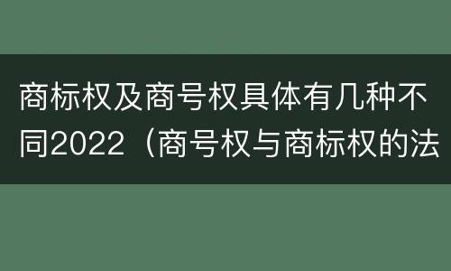 商标权及商号权具体有几种不同2022（商号权与商标权的法律冲突与解决）