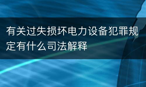 有关过失损坏电力设备犯罪规定有什么司法解释