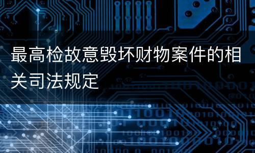 最高检故意毁坏财物案件的相关司法规定