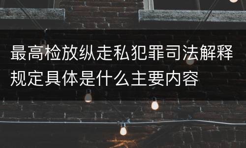 最高检放纵走私犯罪司法解释规定具体是什么主要内容