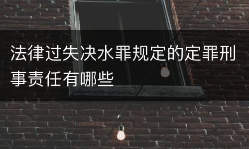 法律过失决水罪规定的定罪刑事责任有哪些